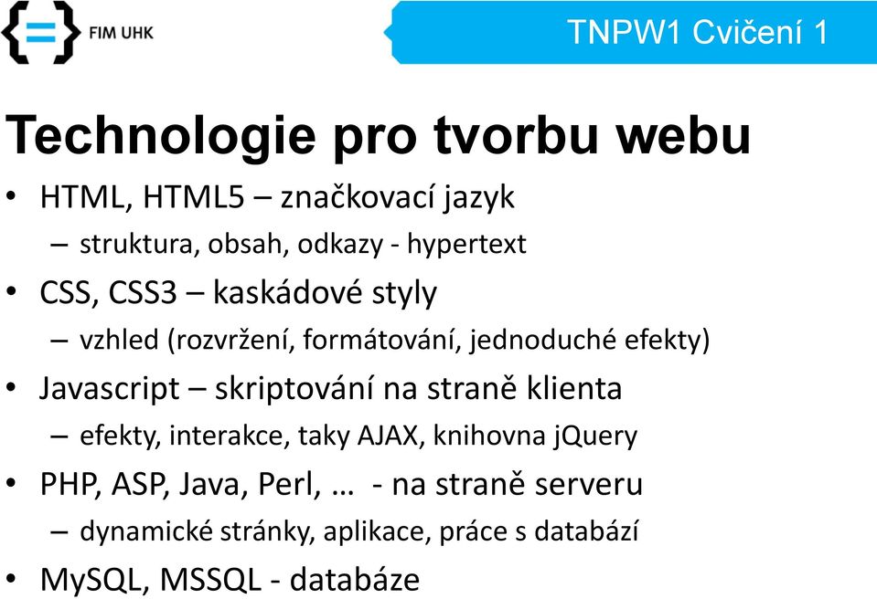 Javascript skriptování na straně klienta efekty, interakce, taky AJAX, knihovna jquery PHP, ASP,