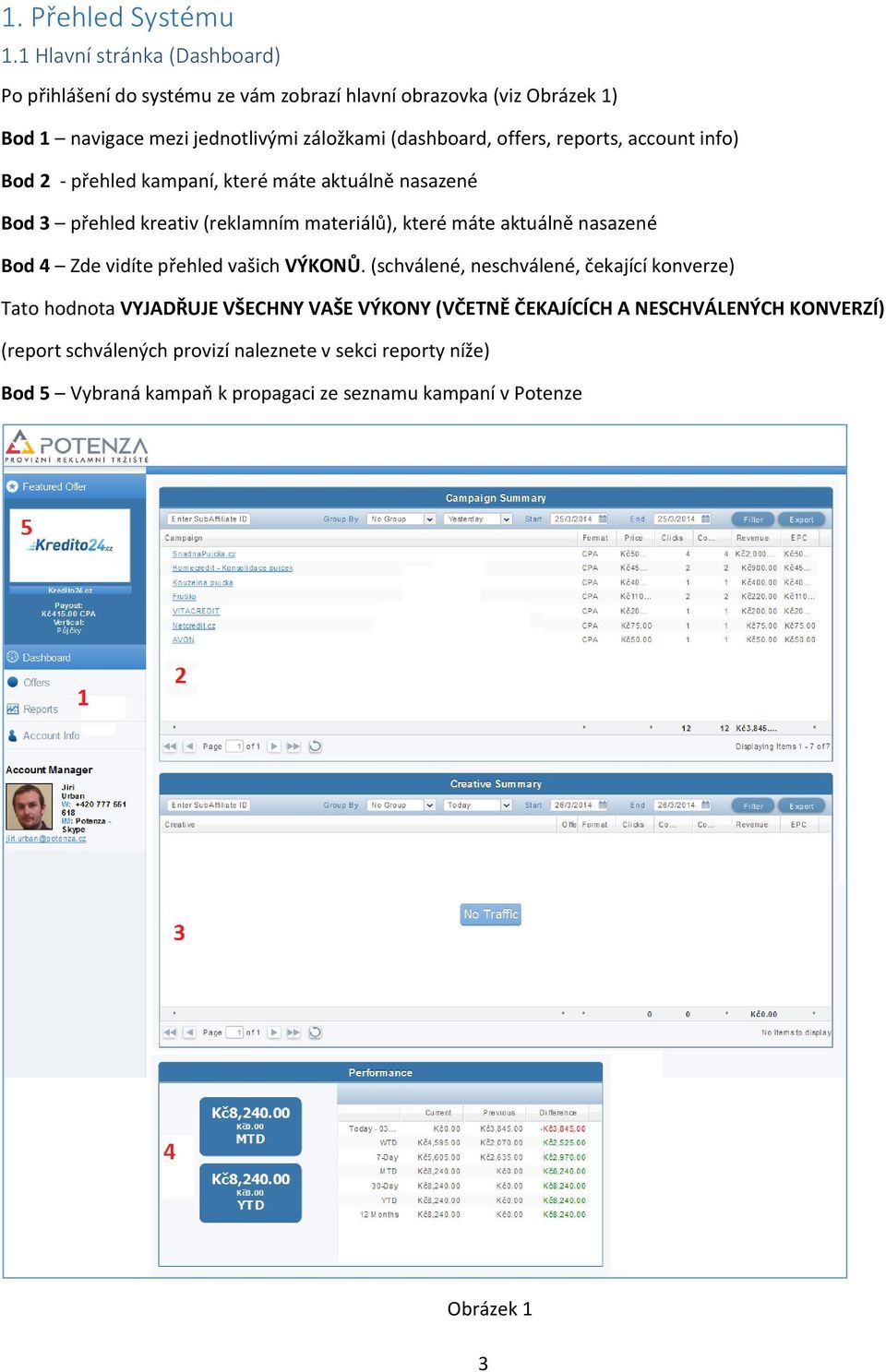 offers, reports, account info) Bod 2 - přehled kampaní, které máte aktuálně nasazené Bod 3 přehled kreativ (reklamním materiálů), které máte aktuálně nasazené