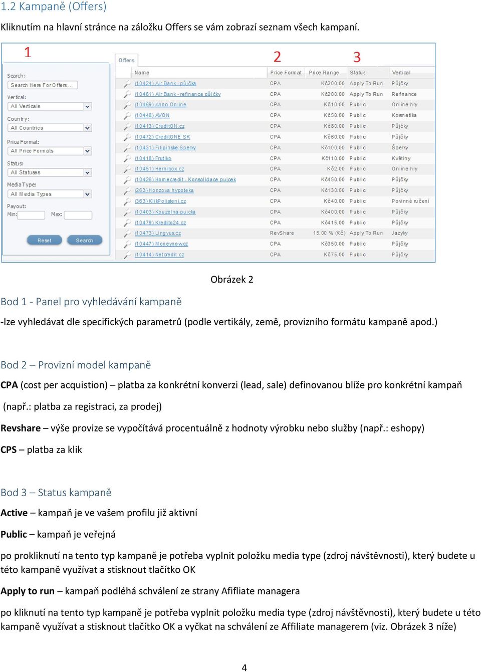 ) Bod 2 Provizní model kampaně CPA (cost per acquistion) platba za konkrétní konverzi (lead, sale) definovanou blíže pro konkrétní kampaň (např.