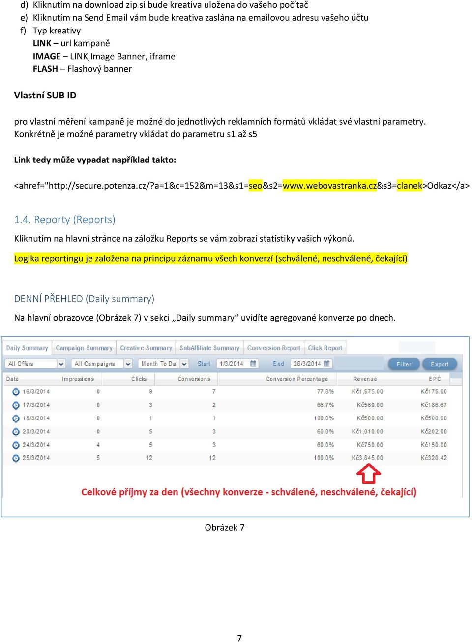 Konkrétně je možné parametry vkládat do parametru s1 až s5 Link tedy může vypadat například takto: <ahref="http://secure.potenza.cz/?a=1&c=152&m=13&s1=seo&s2=www.webovastranka.