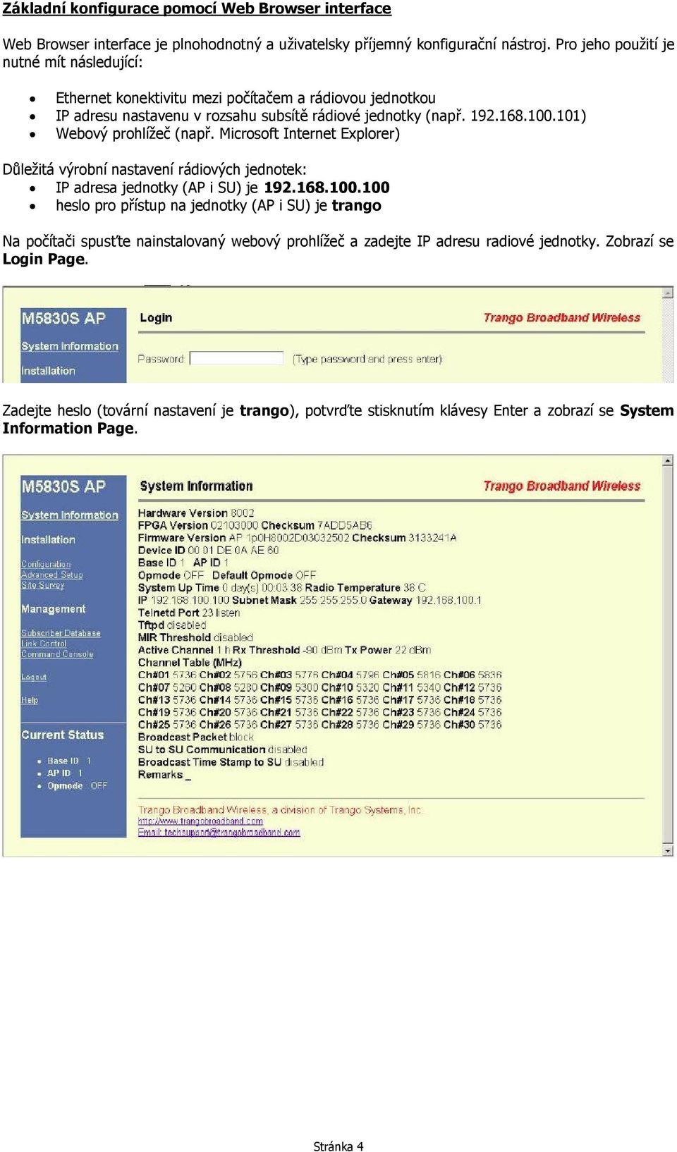 101) Webový prohlížeč (např. Microsoft Internet Explorer) Důležitá výrobní nastavení rádiových jednotek: IP adresa jednotky (AP i SU) je 192.168.100.