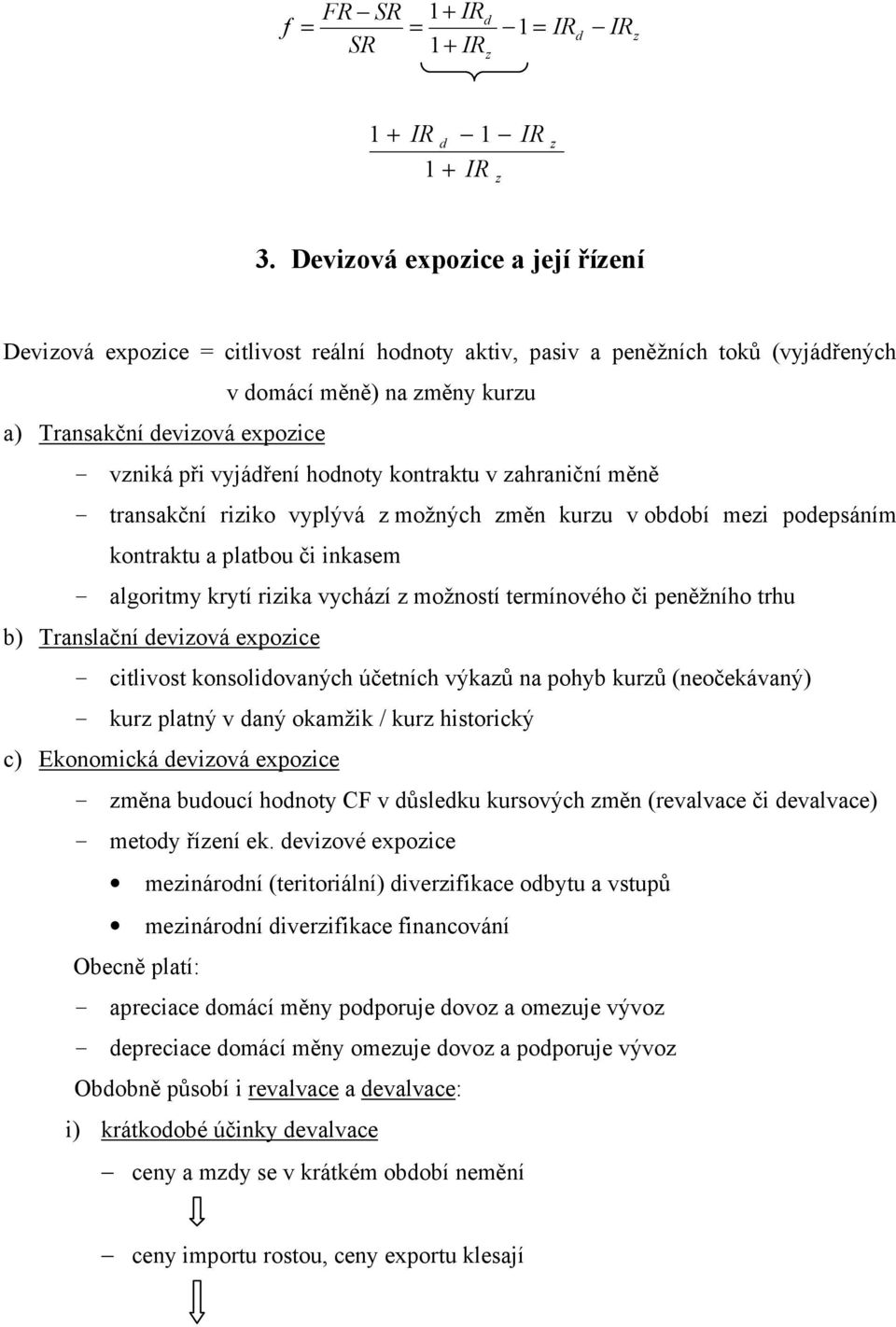 kontraktu v ahraniční měně - transakční riiko vyplývá možných měn kuru v obobí mei poepsáním kontraktu a platbou či inkasem - algoritmy krytí riika vycháí možností termínového či peněžního trhu b)