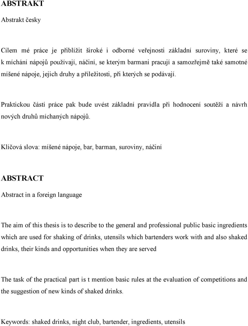 Klíčová slova: míšené nápoje, bar, barman, suroviny, náčiní ABSTRACT Abstract in a foreign language The aim of this thesis is to describe to the general and professional public basic ingredients