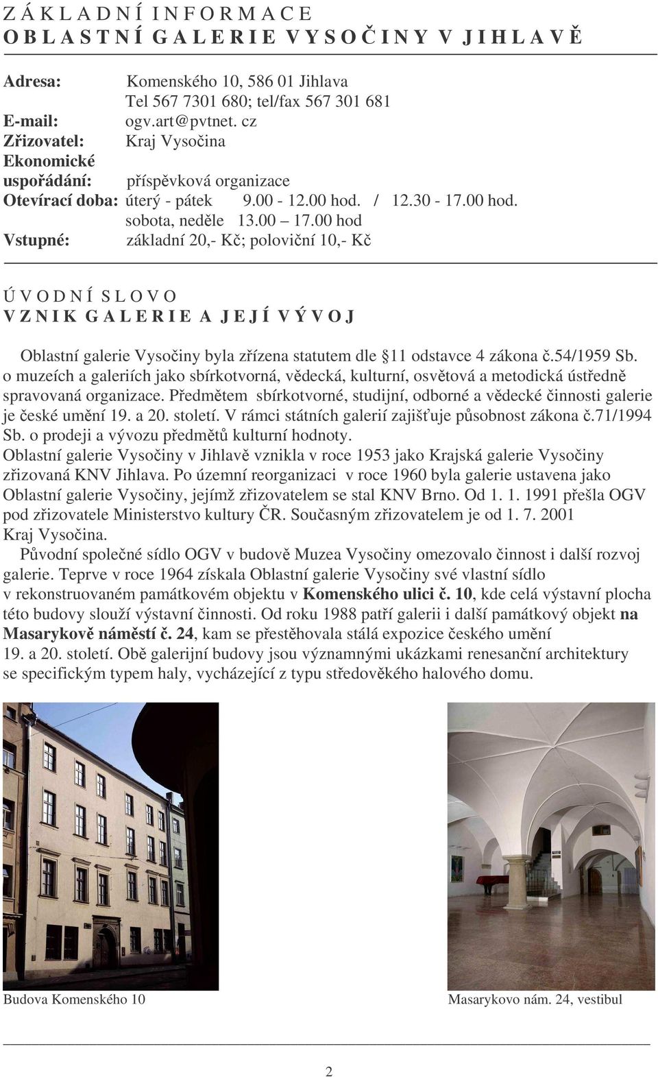 00 hod Vstupné: základní 20,- K; poloviní 10,- K Ú V O D N Í S L O V O V Z N I K G A L E R I E A J E J Í V Ý V O J Oblastní galerie Vysoiny byla zízena statutem dle 11 odstavce 4 zákona.54/1959 Sb.