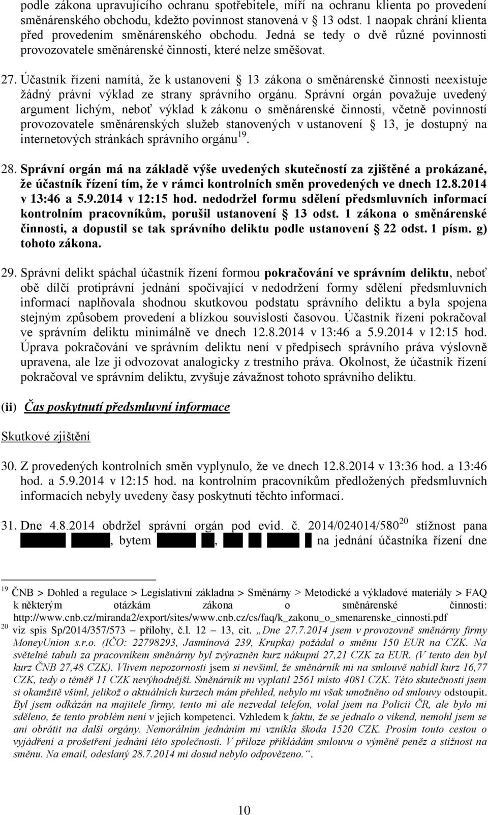 Účastník řízení namítá, že k ustanovení 13 zákona o směnárenské činnosti neexistuje žádný právní výklad ze strany správního orgánu.