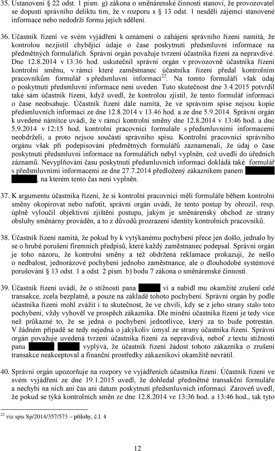 Účastník řízení ve svém vyjádření k oznámení o zahájení správního řízení namítá, že kontrolou nezjistil chybějící údaje o čase poskytnutí předsmluvní informace na předmětných formulářích.