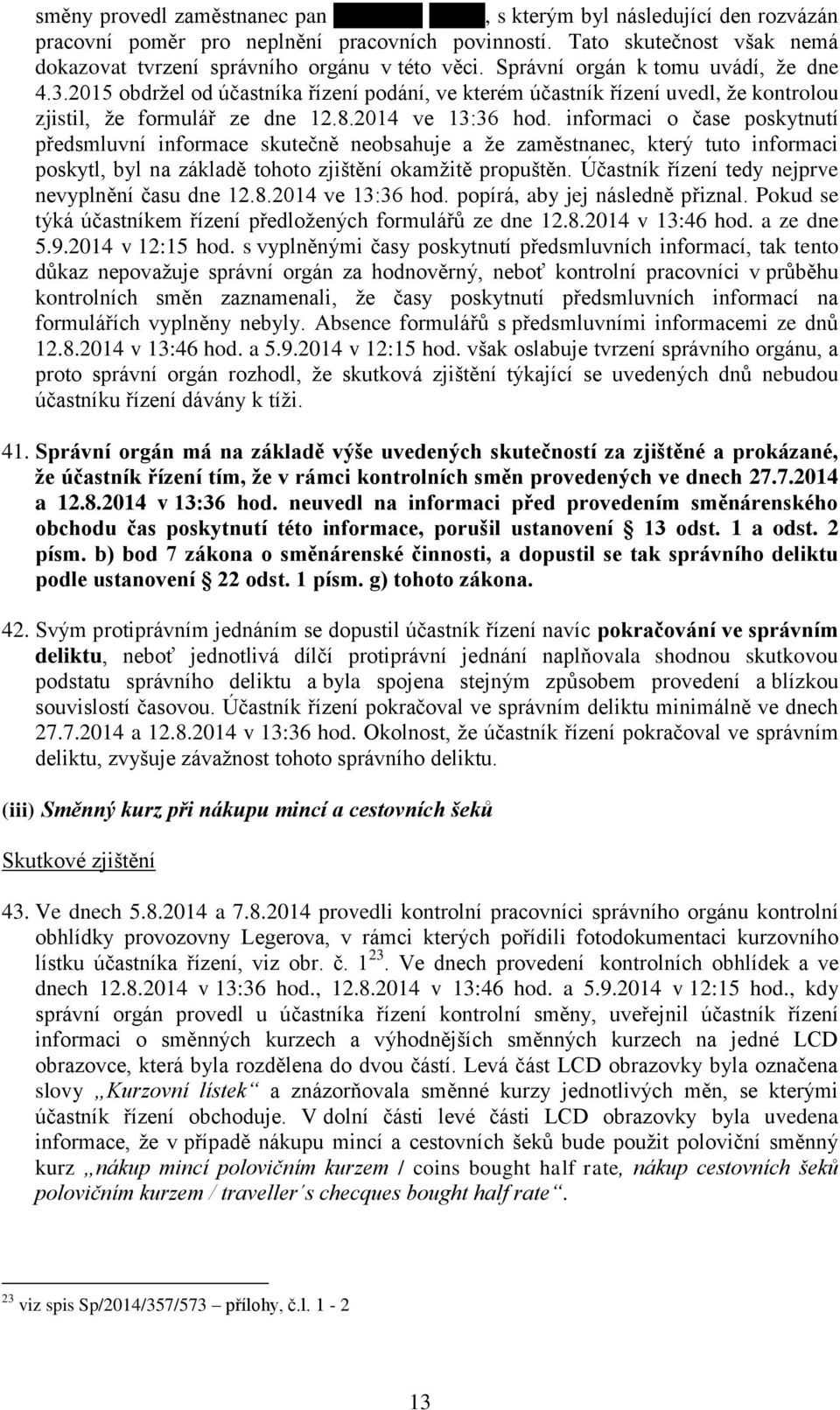 informaci o čase poskytnutí předsmluvní informace skutečně neobsahuje a že zaměstnanec, který tuto informaci poskytl, byl na základě tohoto zjištění okamžitě propuštěn.