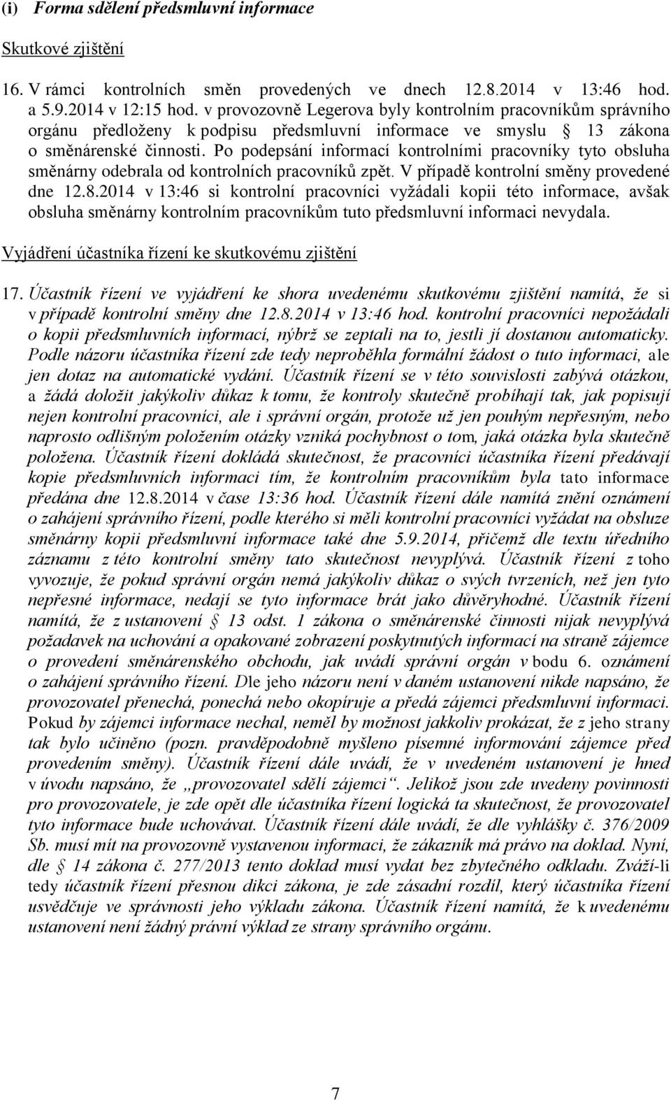 Po podepsání informací kontrolními pracovníky tyto obsluha směnárny odebrala od kontrolních pracovníků zpět. V případě kontrolní směny provedené dne 12.8.