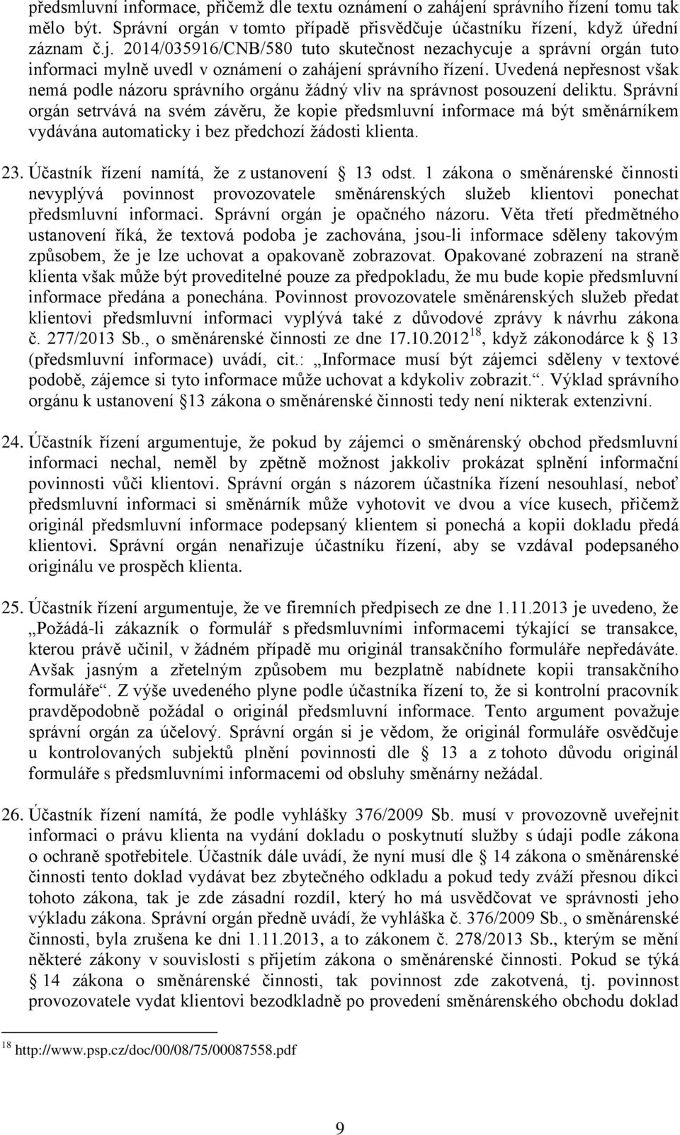 Správní orgán setrvává na svém závěru, že kopie předsmluvní informace má být směnárníkem vydávána automaticky i bez předchozí žádosti klienta. 23. Účastník řízení namítá, že z ustanovení 13 odst.