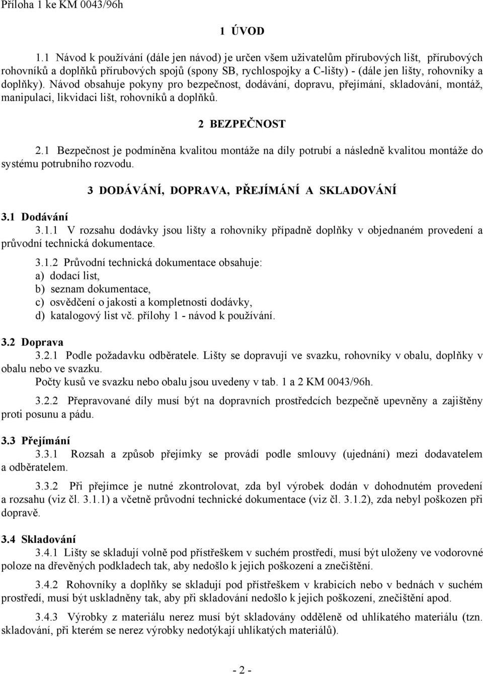 doplňky). Návod obsahuje pokyny pro bezpečnost, dodávání, dopravu, přejímání, skladování, montáž, manipulaci, likvidaci lišt, rohovníků a doplňků. 2 BEZPEČNOST 2.