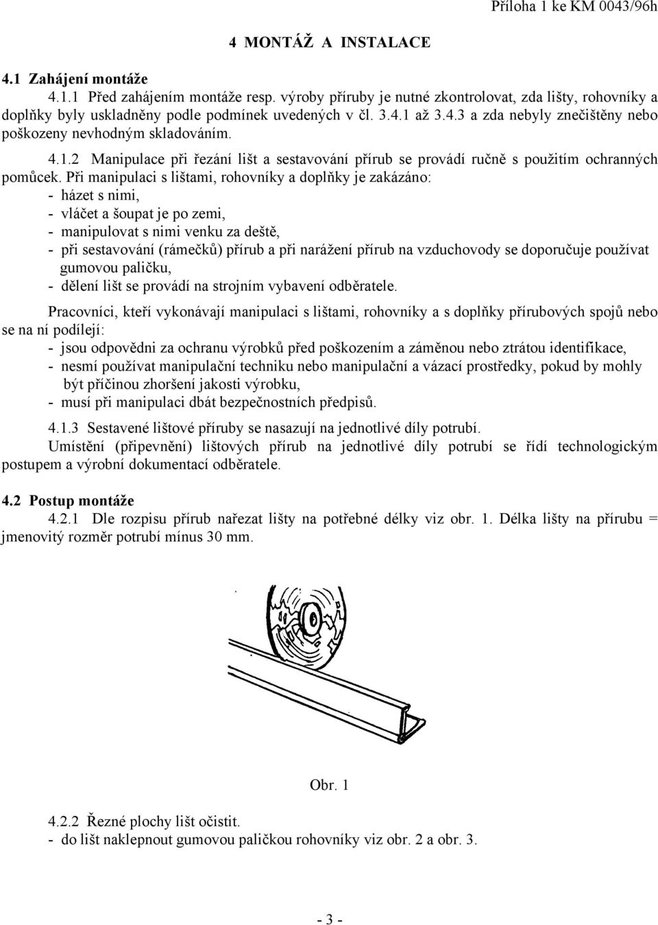 až 3.4.3 a zda nebyly znečištěny nebo poškozeny nevhodným skladováním. 4.1.2 Manipulace při řezání lišt a sestavování přírub se provádí ručně s použitím ochranných pomůcek.