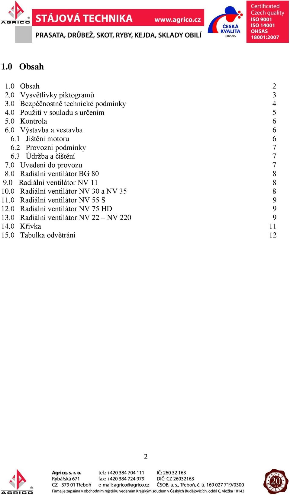 0 Uvedení do provozu 7 8.0 Radiální ventilátor BG 80 8 9.0 Radiální ventilátor NV 11 8 10.