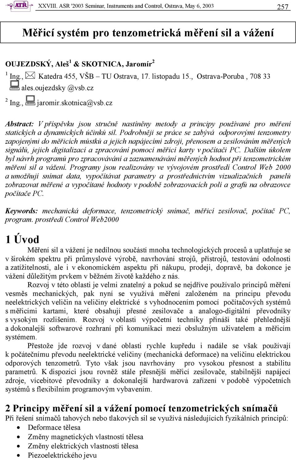 cz Abstract: V příspěvku jsou stručně nastíněny metody a principy používané pro měření statických a dynamických účinků sil.