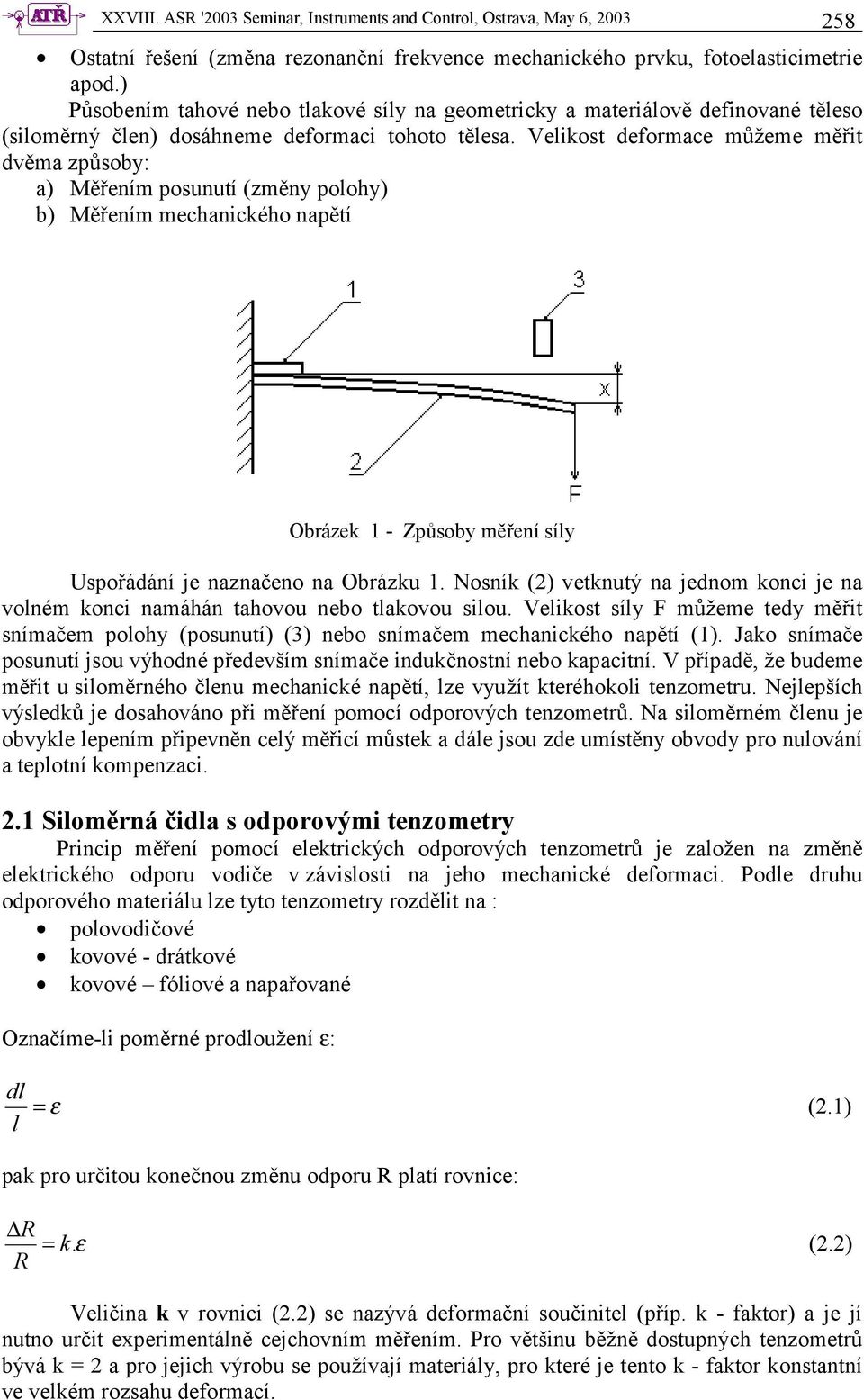 Velikost deformace můžeme měřit dvěma způsoby: a) Měřením posunutí (změny polohy) b) Měřením mechanického napětí Obrázek 1 - Způsoby měření síly Uspořádání je naznačeno na Obrázku 1.