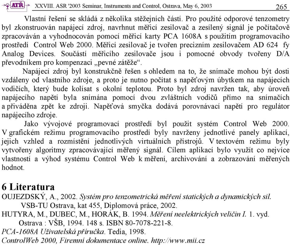 programovacího prostředí Control Web 2000. Měřicí zesilovač je tvořen precizním zesilovačem AD 624 fy Analog Devices.