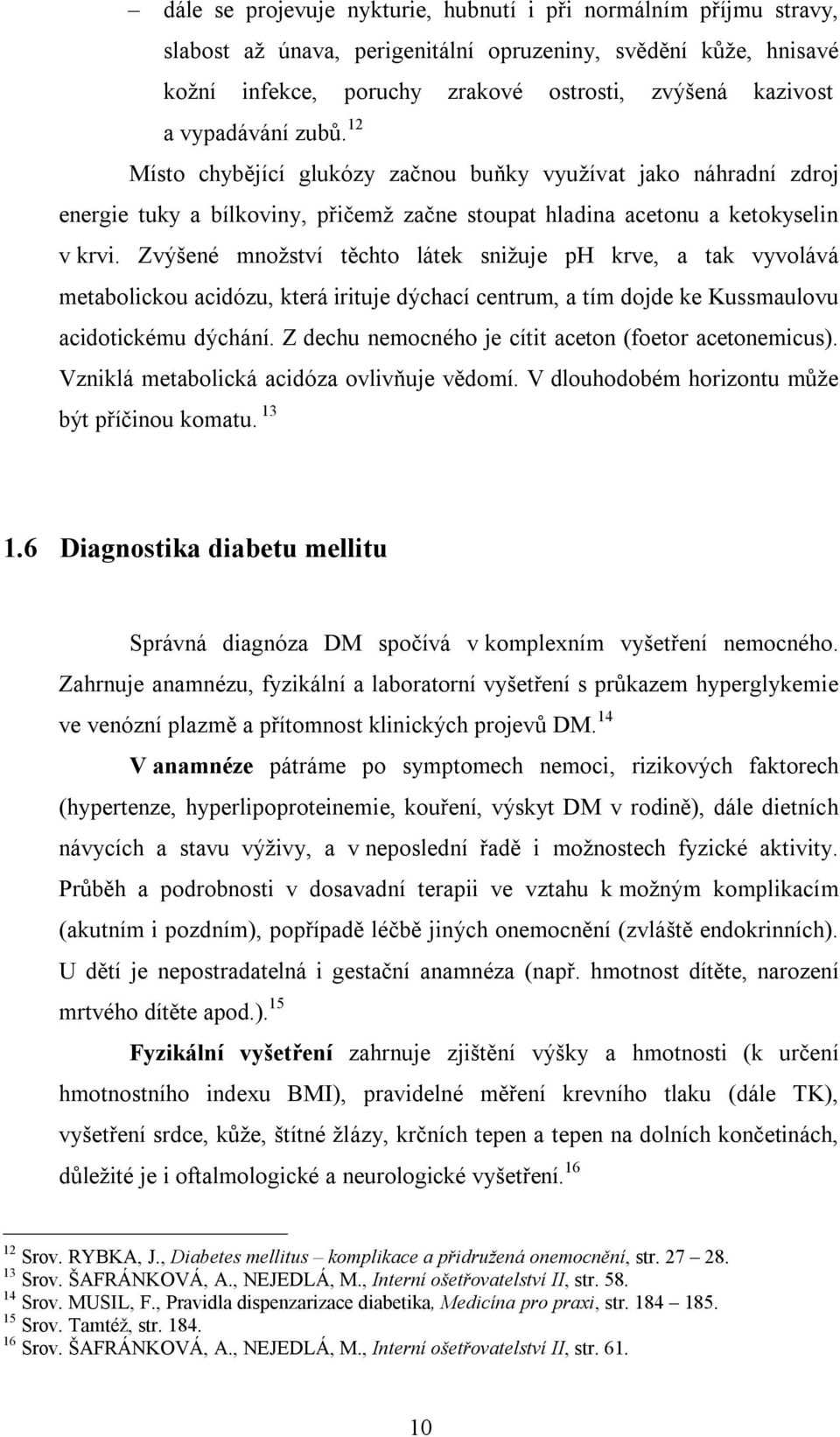 Zvýšené množství těchto látek snižuje ph krve, a tak vyvolává metabolickou acidózu, která irituje dýchací centrum, a tím dojde ke Kussmaulovu acidotickému dýchání.
