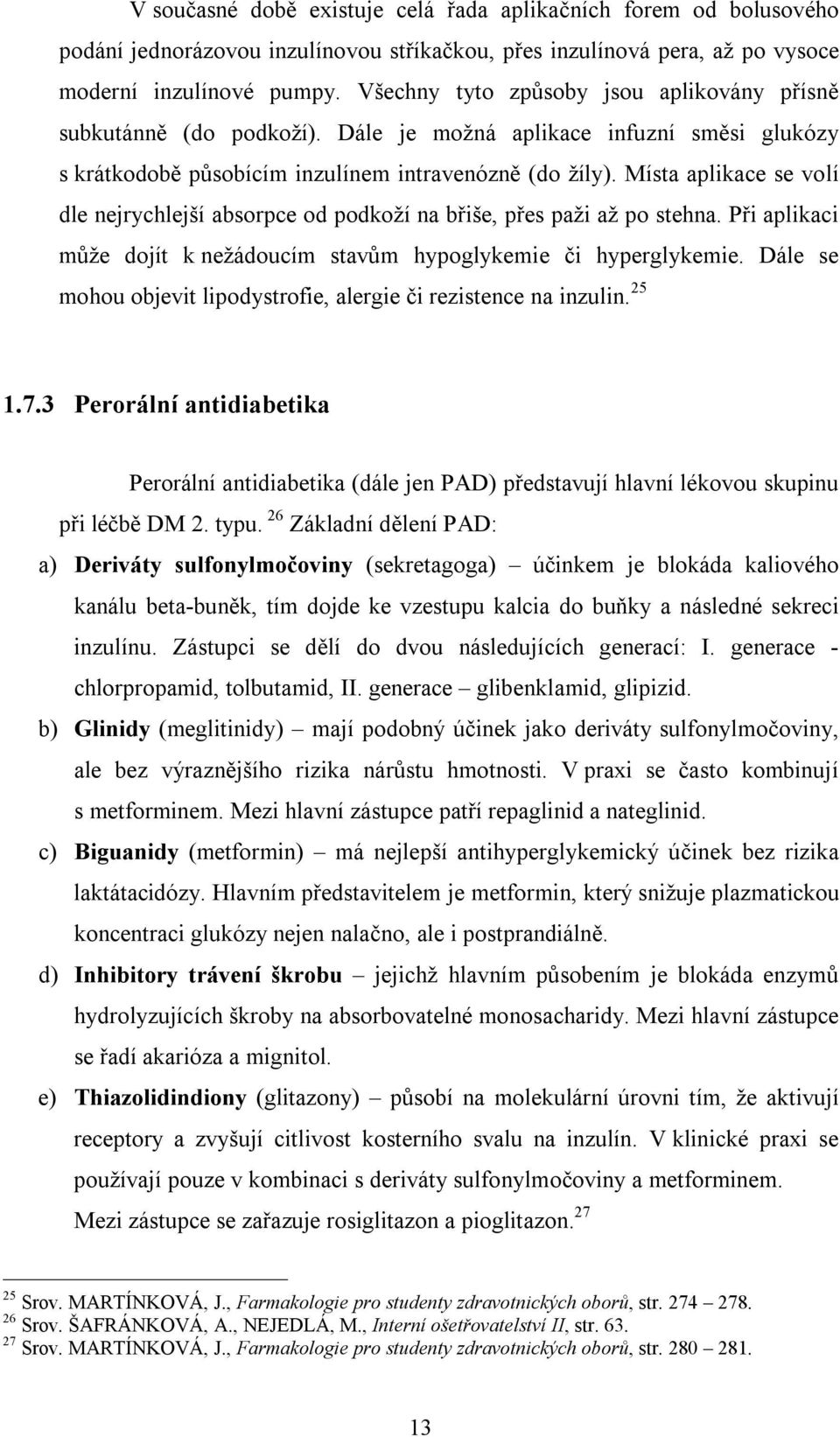 Místa aplikace se volí dle nejrychlejší absorpce od podkoží na břiše, přes paži až po stehna. Při aplikaci může dojít k nežádoucím stavům hypoglykemie či hyperglykemie.