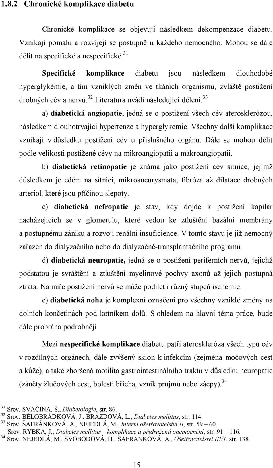 31 Specifické komplikace diabetu jsou následkem dlouhodobé hyperglykémie, a tím vzniklých změn ve tkáních organismu, zvláště postižení drobných cév a nervů.