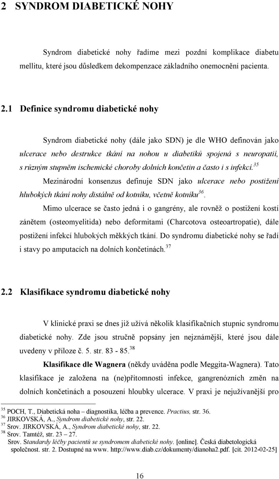 ischemické choroby dolních končetin a často i s infekcí. 35 Mezinárodní konsenzus definuje SDN jako ulcerace nebo postižení hlubokých tkání nohy distálně od kotníku, včetně kotníku 36.