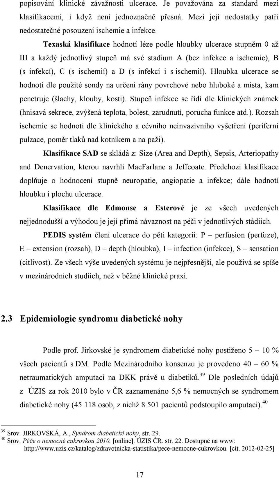 ischemií). Hloubka ulcerace se hodnotí dle použité sondy na určení rány povrchové nebo hluboké a místa, kam penetruje (šlachy, klouby, kosti).