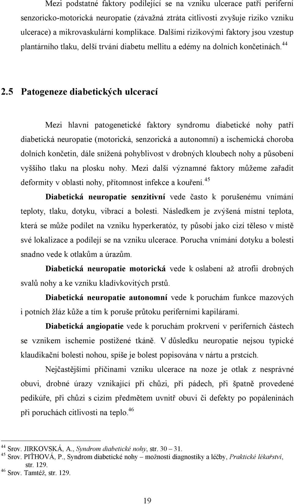 5 Patogeneze diabetických ulcerací Mezi hlavní patogenetické faktory syndromu diabetické nohy patří diabetická neuropatie (motorická, senzorická a autonomní) a ischemická choroba dolních končetin,