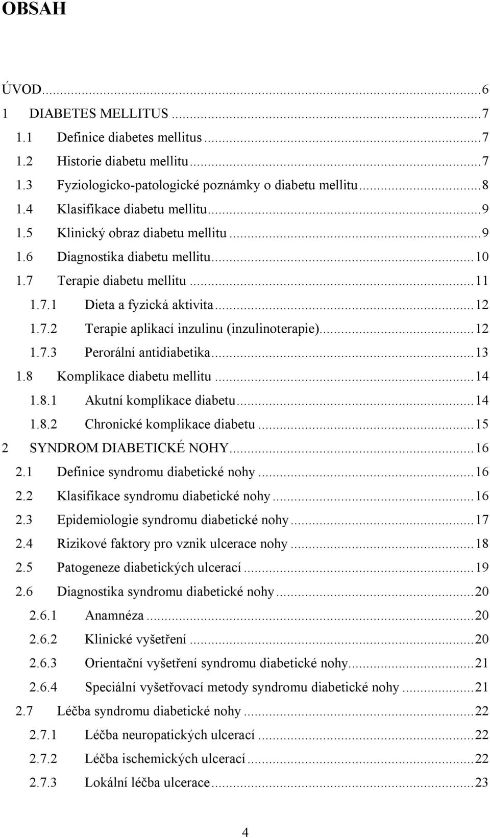 ..12 1.7.3 Perorální antidiabetika...13 1.8 Komplikace diabetu mellitu...14 1.8.1 Akutní komplikace diabetu...14 1.8.2 Chronické komplikace diabetu...15 2 SYNDROM DIABETICKÉ NOHY...16 2.