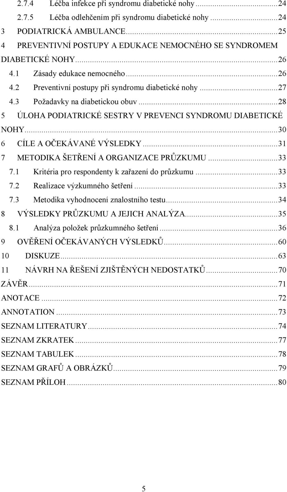 3 Požadavky na diabetickou obuv...28 5 ÚLOHA PODIATRICKÉ SESTRY V PREVENCI SYNDROMU DIABETICKÉ NOHY...30 6 CÍLE A OČEKÁVANÉ VÝSLEDKY...31 7 METODIKA ŠETŘENÍ A ORGANIZACE PRŮZKUMU...33 7.