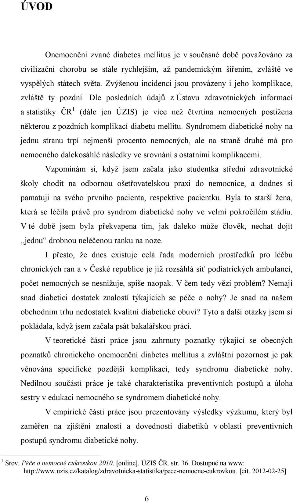 Dle posledních údajů z Ústavu zdravotnických informací a statistiky ČR 1 (dále jen ÚZIS) je více než čtvrtina nemocných postižena některou z pozdních komplikací diabetu mellitu.