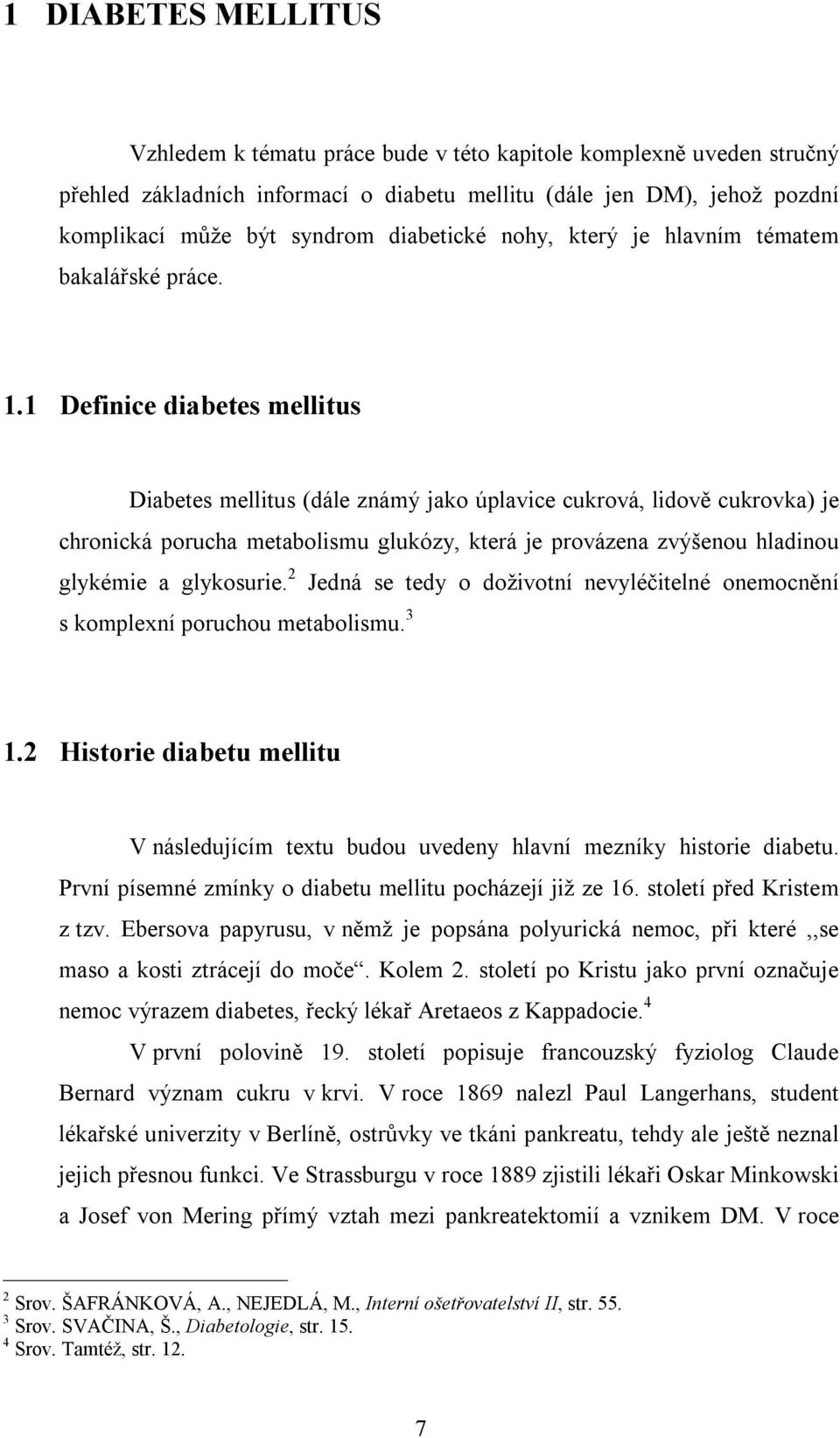 1 Definice diabetes mellitus Diabetes mellitus (dále známý jako úplavice cukrová, lidově cukrovka) je chronická porucha metabolismu glukózy, která je provázena zvýšenou hladinou glykémie a glykosurie.