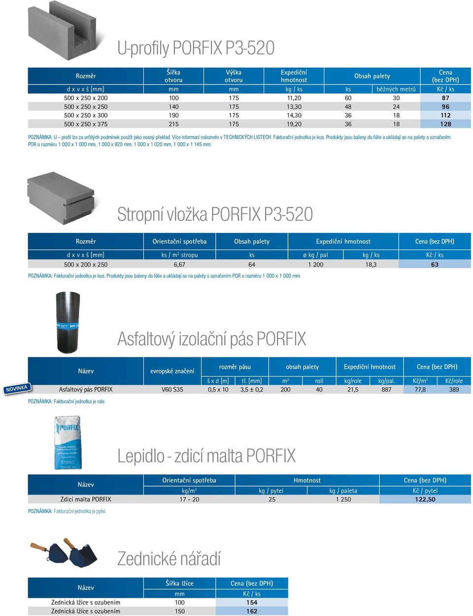 Fakturační jednotka je kus. Produkty jsou baleny do fólie a ukládají se na palety s označením POR o rozměru 1 000 x 1 000 mm, 1 000 x 920 mm, 1 000 x 1 020 mm, 1 000 x 1 145 mm.