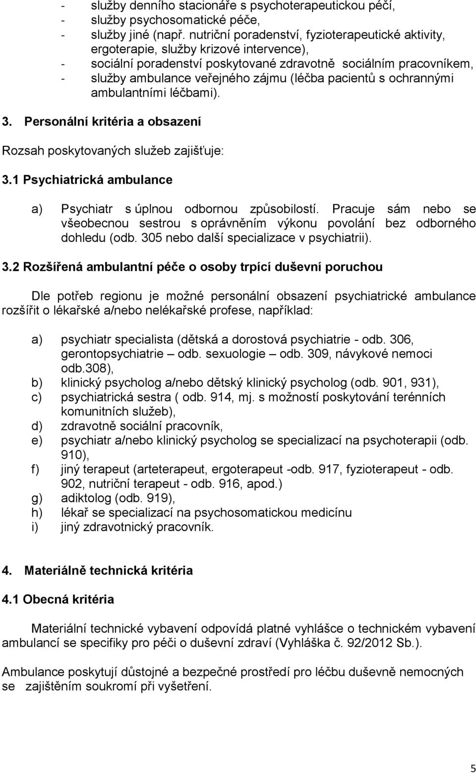 (léčba pacientů s ochrannými ambulantními léčbami). 3. Personální kritéria a obsazení Rozsah poskytovaných služeb zajišťuje: 3.1 Psychiatrická ambulance a) Psychiatr s úplnou odbornou způsobilostí.