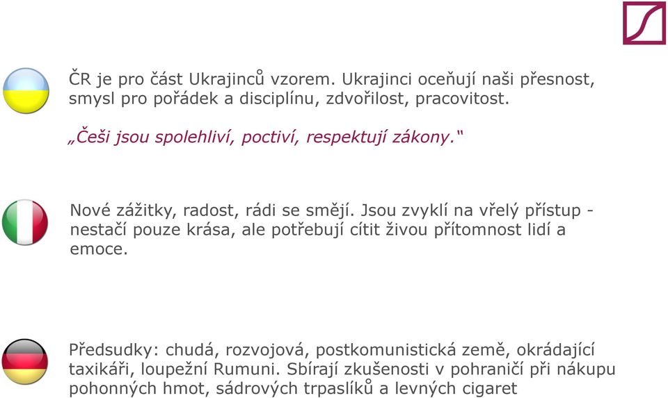 Jsou zvyklí na vřelý přístup - nestačí pouze krása, ale potřebují cítit živou přítomnost lidí a emoce.