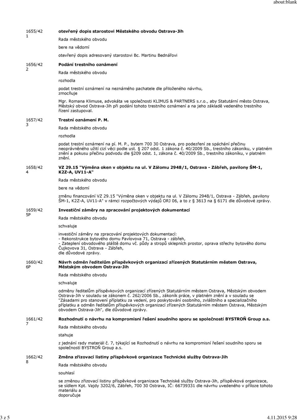 1657/42 3 Trestní oznámení P. M. podat trestní oznámení na pí. M. P., bytem 700 30 Ostrava, pro podezření ze spáchání přečinu neoprávněného užití cizí věci podle ust. 207 odst. 1 zákona č. 40/2009 Sb.