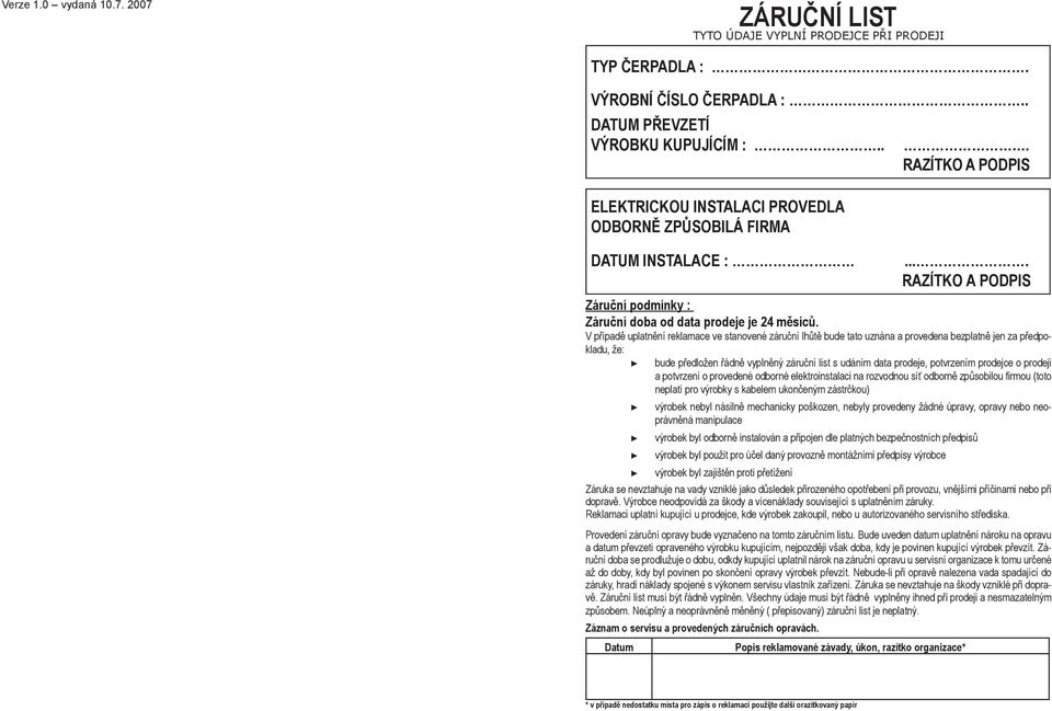 V případě uplatnění reklamace ve stanovené záruční lhůtě bude tato uznána a provedena bezplatně jen za předpokladu, že: bude předložen řádně vyplněný záruční list s udáním data prodeje, potvrzením