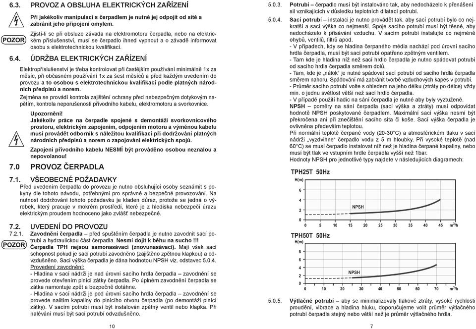 ÚDRŽBA ELEKTRICKÝCH ZAŘÍZENÍ Elektropříslušenství je třeba kontrolovat při častějším používání minimálně 1x za měsíc, při občasném používání 1x za šest měsíců a před každým uvedením do provozu a to