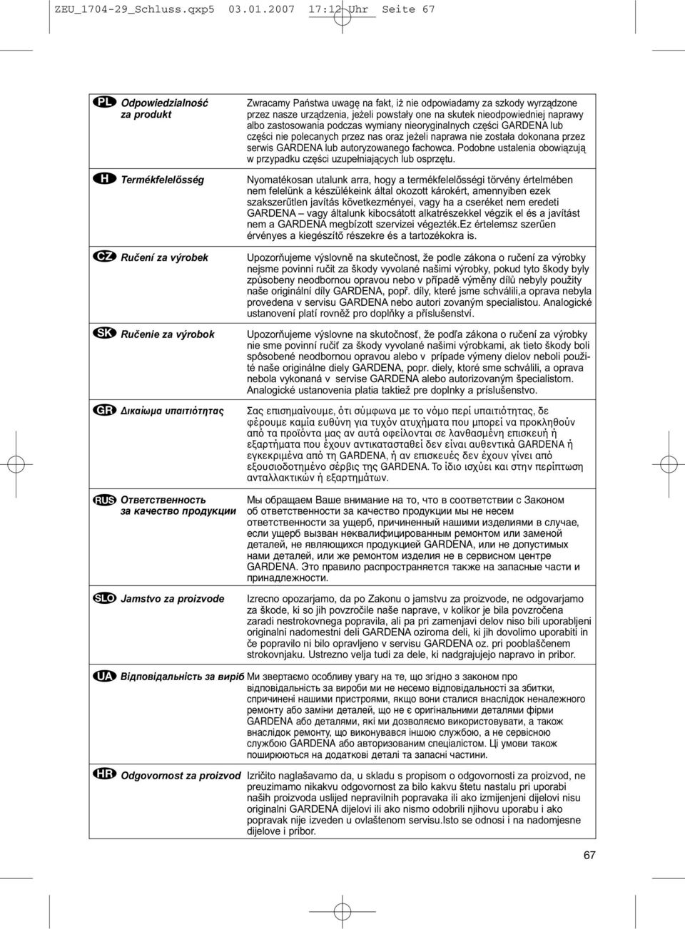 proizvode Zwracamy Państwa uwagę na fakt, iż nie odpowiadamy za szkody wyrządzone przez nasze urządzenia, jeżeli powstały one na skutek nieodpowiedniej naprawy albo zastosowania podczas wymiany
