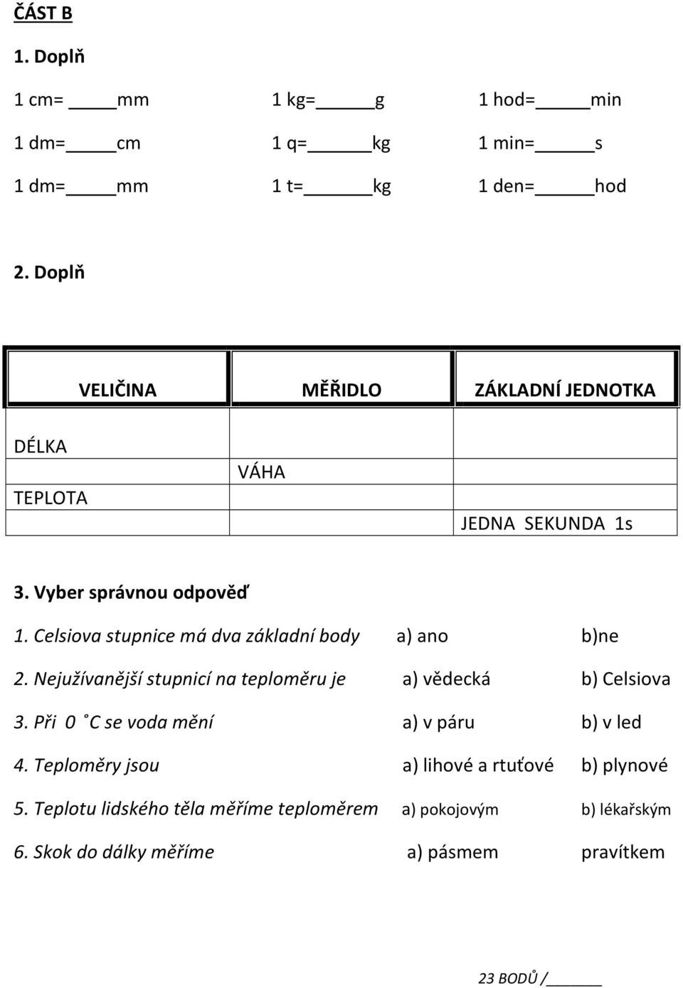 Celsiova stupnice má dva základní body a) ano b)ne 2. Nejužívanější stupnicí na teploměru je a) vědecká b) Celsiova 3.