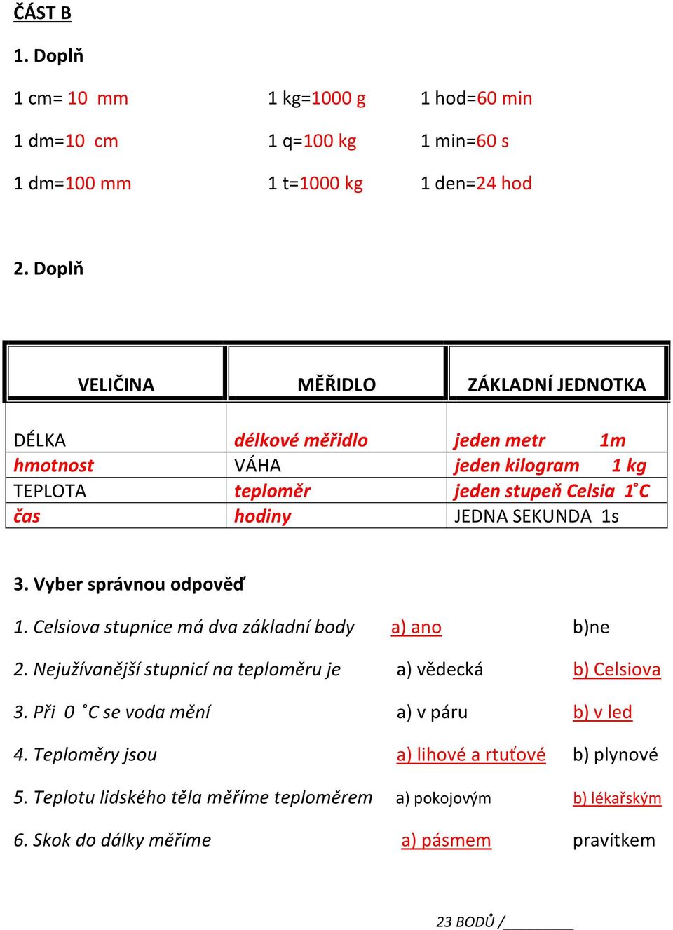 JEDNA SEKUNDA 1s 3. Vyber správnou odpověď 1. Celsiova stupnice má dva základní body a) ano b)ne 2. Nejužívanější stupnicí na teploměru je a) vědecká b) Celsiova 3.