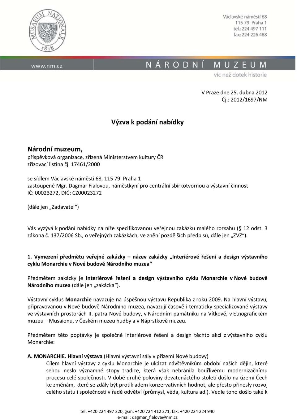 Dagmar Fialovou, náměstkyní pro centrální sbírkotvornou a výstavní činnost IČ: 00023272, DIČ: CZ00023272 (dále jen Zadavatel ) Vás vyzývá k podání nabídky na níže specifikovanou veřejnou zakázku
