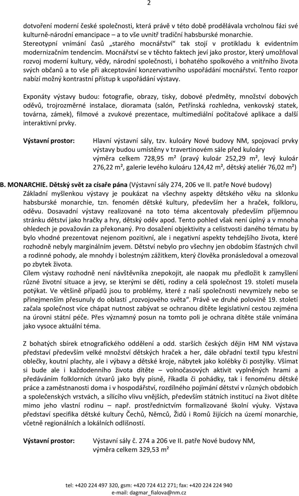 Mocnářství se v těchto faktech jeví jako prostor, který umožňoval rozvoj moderní kultury, vědy, národní společnosti, i bohatého spolkového a vnitřního života svých občanů a to vše při akceptování