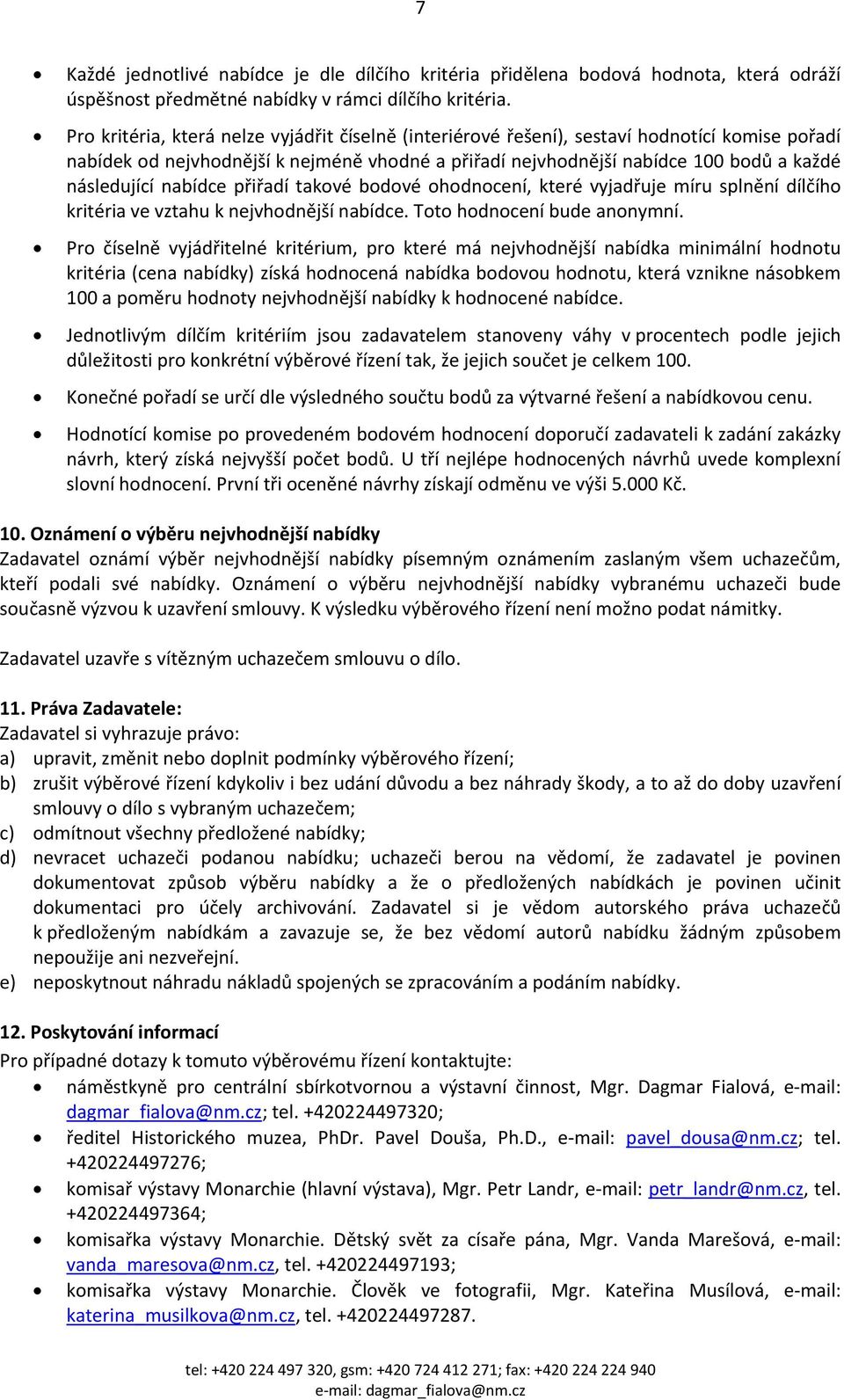 nabídce přiřadí takové bodové ohodnocení, které vyjadřuje míru splnění dílčího kritéria ve vztahu k nejvhodnější nabídce. Toto hodnocení bude anonymní.