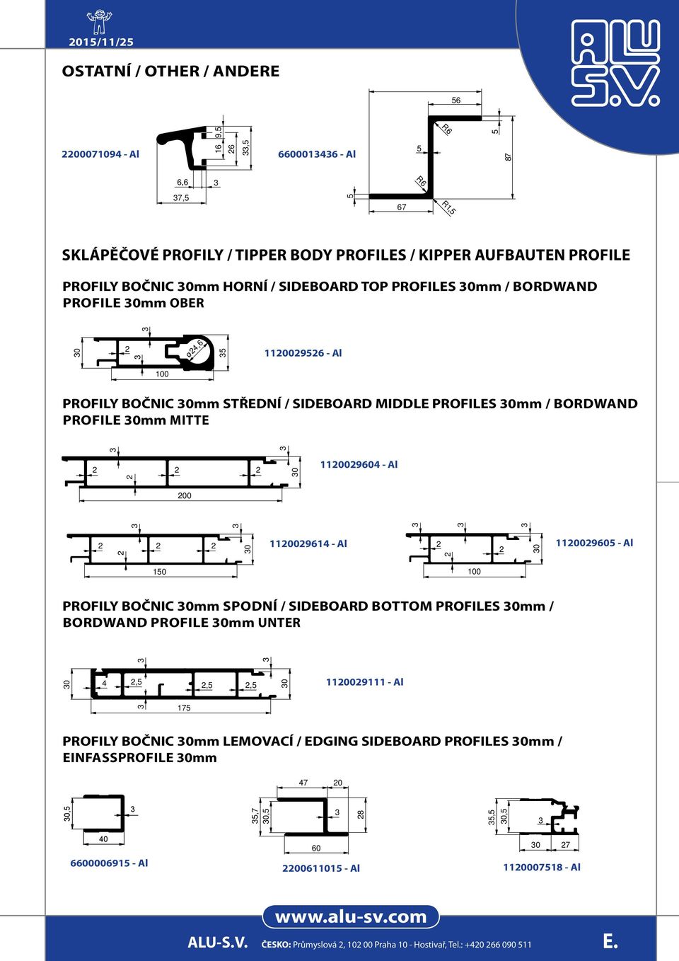 0 1 - Al 0 161 - Al 0 1 - Al 10 PROFILY BOČNIC 0mm spodní / SIDEBOARD bottom PROFILES 0mm / Bordwand Profile 0mm unter 0,,, 17 0 1111 - Al PROFILY BOČNIC 0mm LEMOVACÍ /