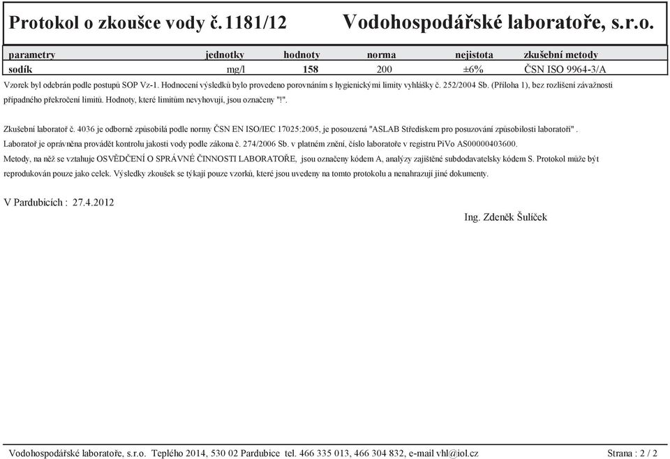 4036 je odborně způsobilá podle normy ČSN EN ISO/IEC 17025:2005, je posouzená "ASLAB Střediskem pro posuzování způsobilosti laboratoří".