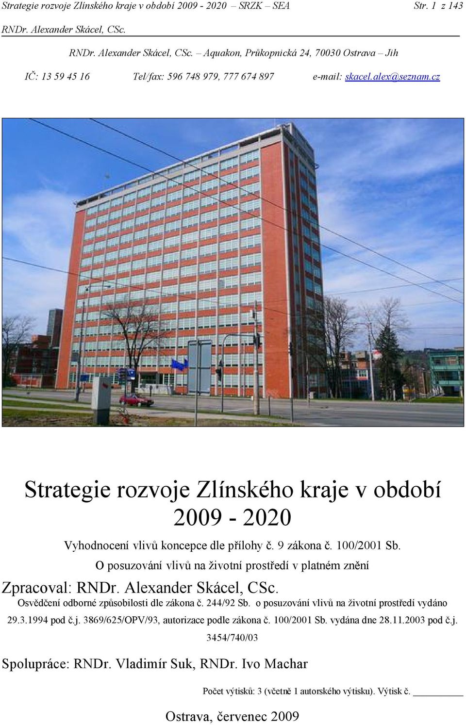 O posuzování vlivů na životní prostředí v platném znění Zpracoval: Osvědčení odborné způsobilosti dle zákona č. 244/92 Sb. o posuzování vlivů na životní prostředí vydáno 29.3.