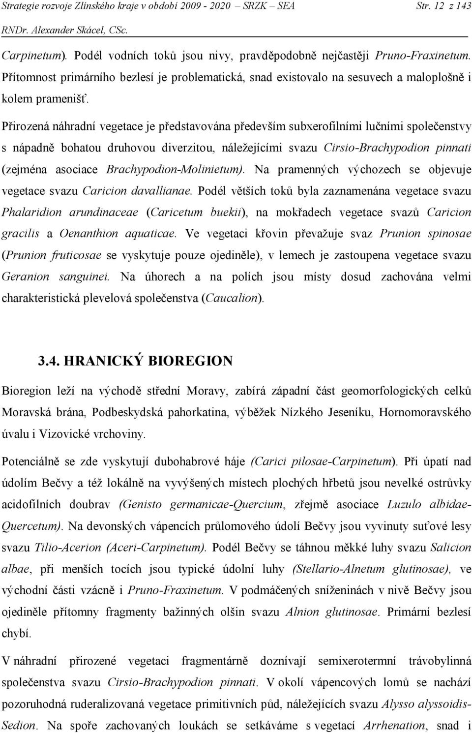 Přirozená náhradní vegetace je představována především subxerofilními lučními společenstvy s nápadně bohatou druhovou diverzitou, náležejícími svazu Cirsio-Brachypodion pinnati (zejména asociace