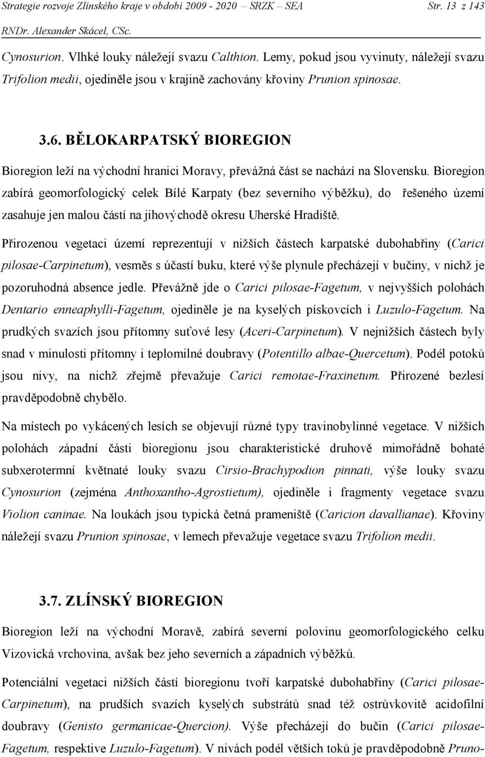 BĚLOKARPATSKÝ BIOREGION Bioregion leží na východní hranici Moravy, převážná část se nachází na Slovensku.