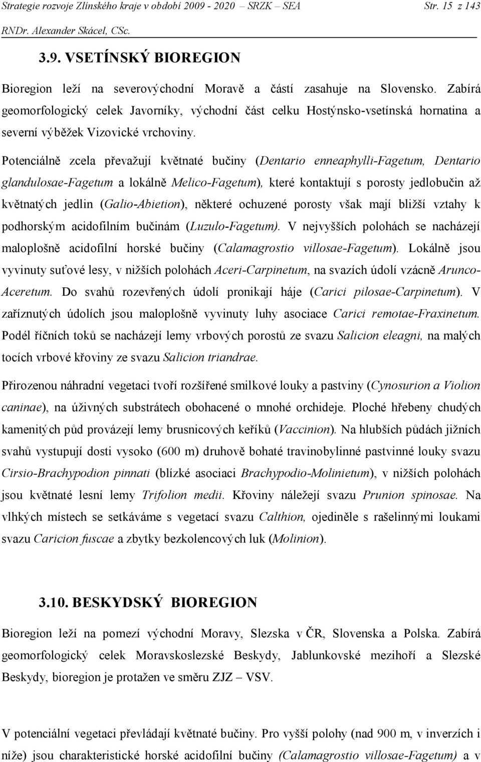 Potenciálně zcela převažují květnaté bučiny (Dentario enneaphylli-fagetum, Dentario glandulosae-fagetum a lokálně Melico-Fagetum), které kontaktují s porosty jedlobučin až květnatých jedlin