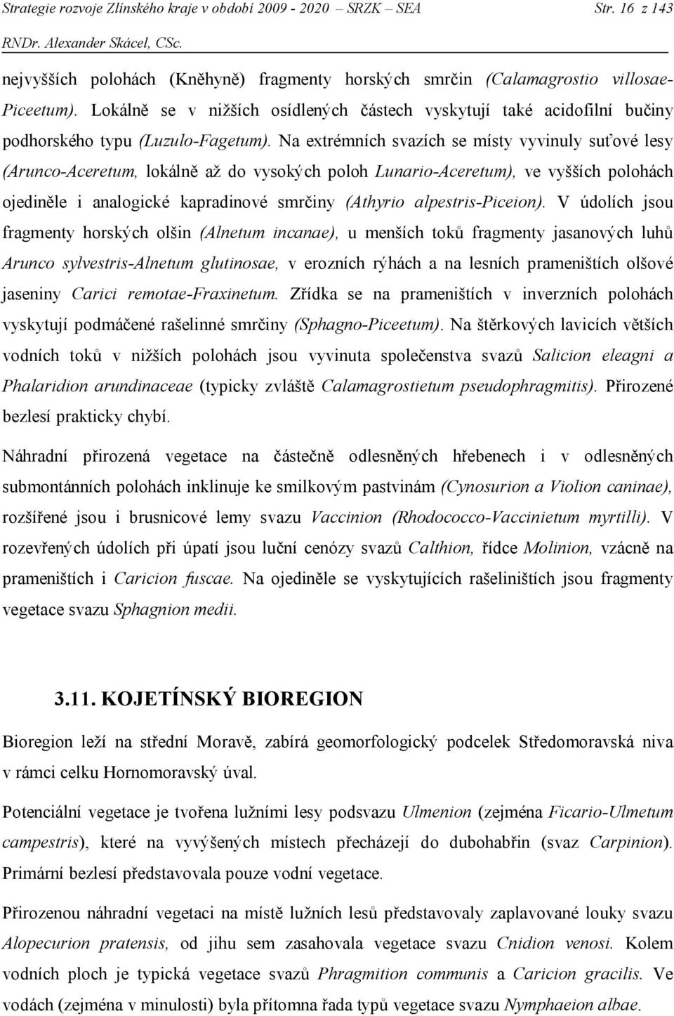 Na extrémních svazích se místy vyvinuly suťové lesy (Arunco-Aceretum, lokálně až do vysokých poloh Lunario-Aceretum), ve vyšších polohách ojediněle i analogické kapradinové smrčiny (Athyrio