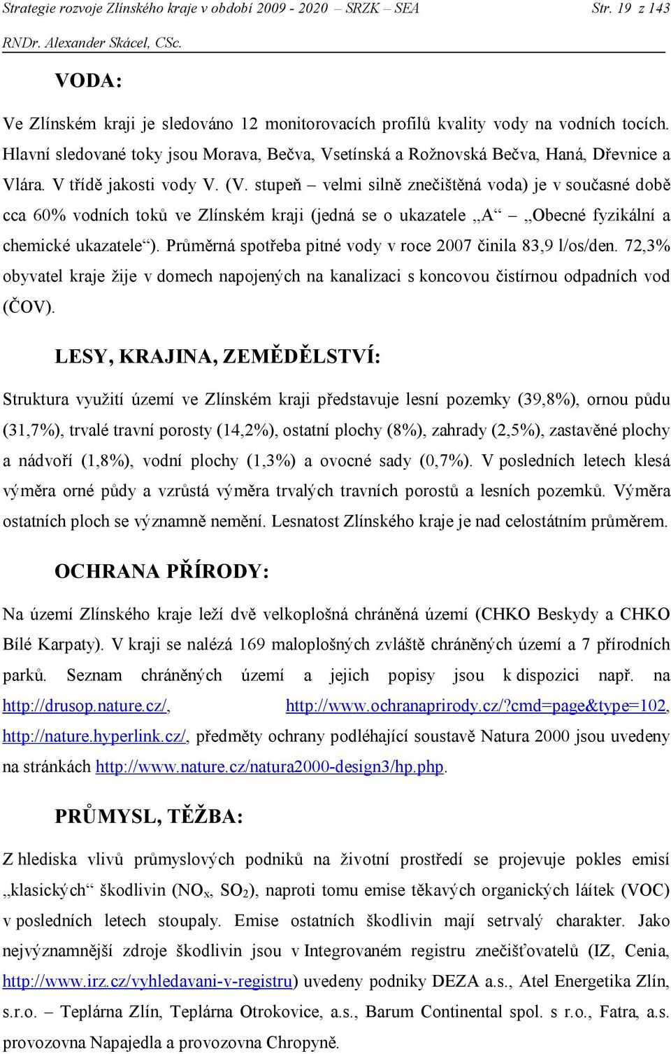 stupeň velmi silně znečištěná voda) je v současné době cca 60% vodních toků ve Zlínském kraji (jedná se o ukazatele A Obecné fyzikální a chemické ukazatele ).