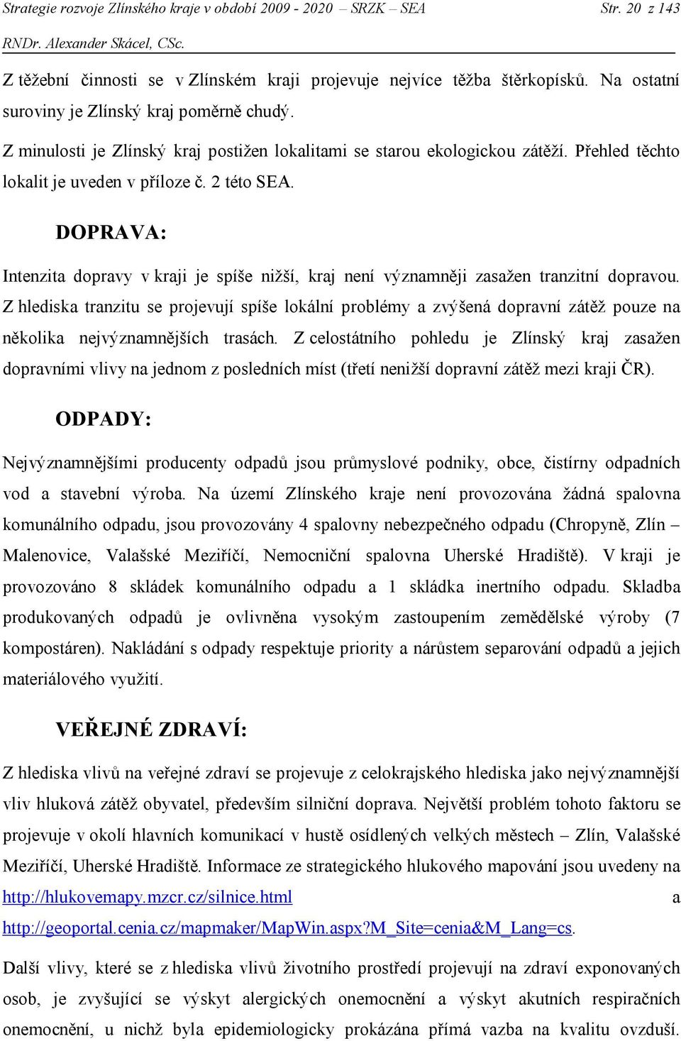 DOPRAVA: Intenzita dopravy v kraji je spíše nižší, kraj není významněji zasažen tranzitní dopravou.